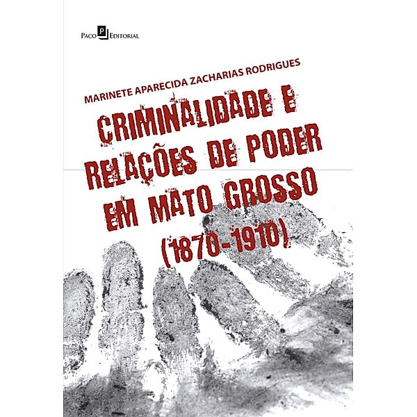 Criminalidade e relações de poder em Mato Grosso (1870-1910), Marinete Aparecida Zacharias Rodrigues