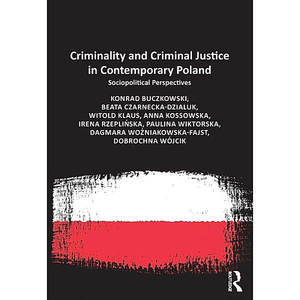 Criminality and Criminal Justice in Contemporary Poland, Konrad Buczkowski, Beata Czarnecka-Dzialuk, Witold Klaus, Anna Kossowska, Irena Rzeplinska, Dagmara Wozniakowska-Fajst, Dobrochna Wójcik