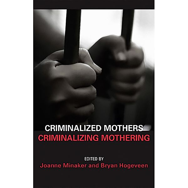 Criminalized Mothers, Criminalizing Mothering, Joanne Minaker