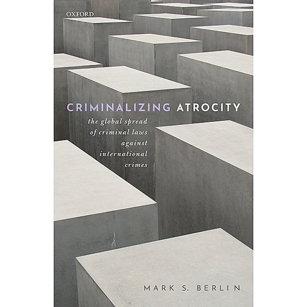 Criminalizing Atrocity, Mark S. Berlin