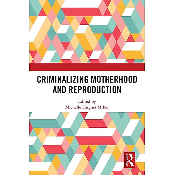 Criminalizing Motherhood and Reproduction
