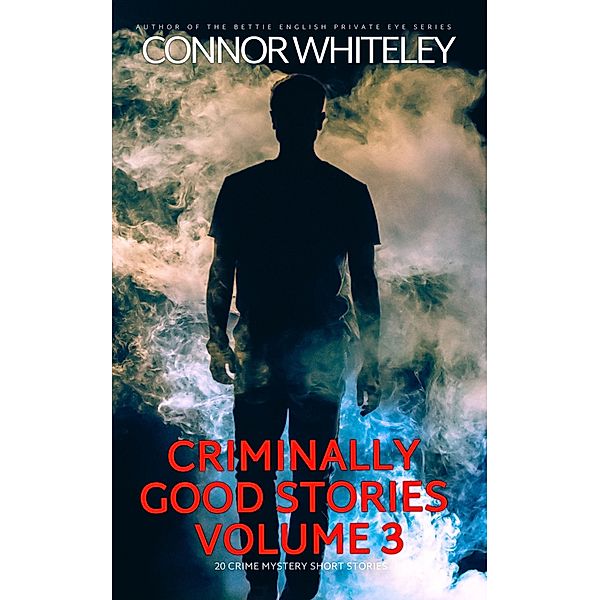 Criminally Good Stories Volume 3: 20 Crime Mystery Short Stories (Criminally Good Mystery Stories, #3) / Criminally Good Mystery Stories, Connor Whiteley