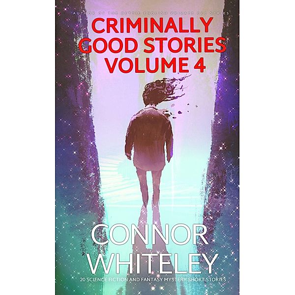 Criminally Good Stories Volume 4: 20 Science Fiction and Fantasy Mystery Short Stories (Criminally Good Mystery Stories, #4) / Criminally Good Mystery Stories, Connor Whiteley