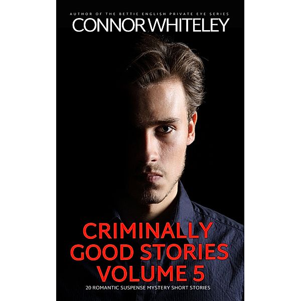 Criminally Good Stories Volume 5: 20 Romantic Suspense Mystery Short Stories (Criminally Good Mystery Stories, #5) / Criminally Good Mystery Stories, Connor Whiteley