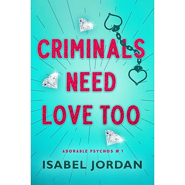 Criminals Need Love Too (Adorable Psychos, #1) / Adorable Psychos, Isabel Jordan