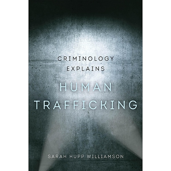 Criminology Explains Human Trafficking / Criminology Explains Bd.3, Sarah Hupp Williamson