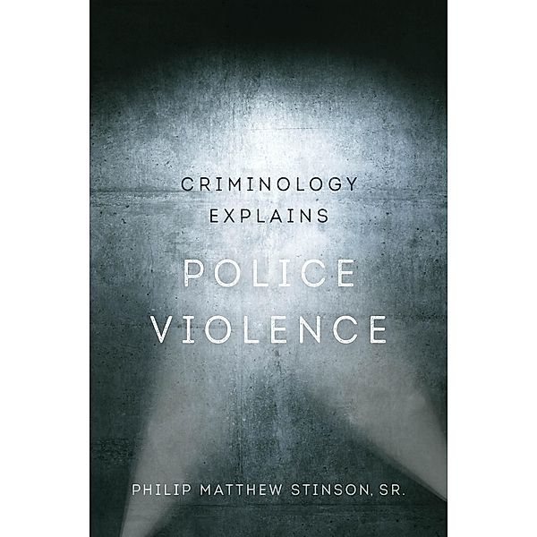 Criminology Explains Police Violence / Criminology Explains Bd.1, Philip Matthew Stinson