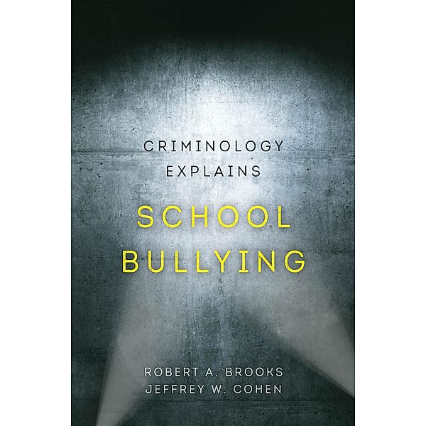 Criminology Explains School Bullying / Criminology Explains Bd.2, Robert A. Brooks, Jeffrey W. Cohen