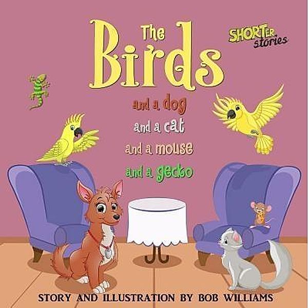 Crimson Cloak Publishing: The Birds ... and a Dog and a Cat and a Mouse and a Gecko, Bob Williams