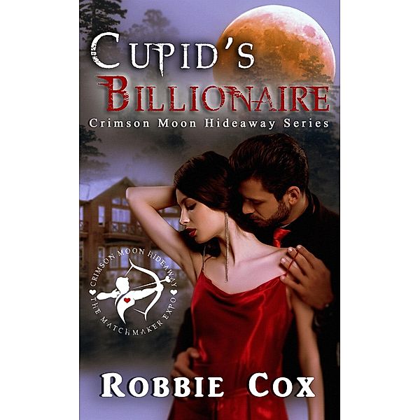 Crimson Moon Hideaway: Cupid's Billionaire / Crimson Moon Hideaway, Robbie Cox, Crimson Moon Hideaway