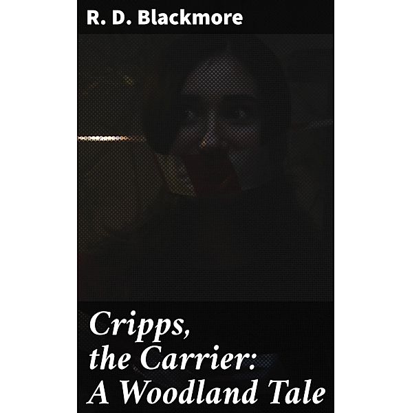 Cripps, the Carrier: A Woodland Tale, R. D. Blackmore