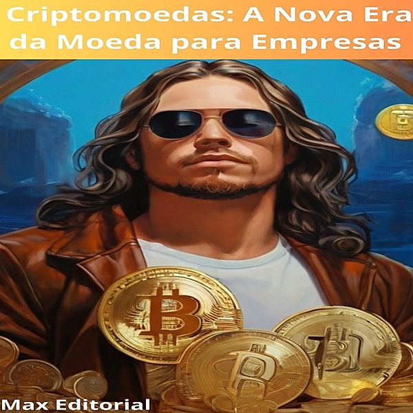 Criptomoedas: A Nova Era da Moeda para Empresas / CRIPTOMOEDAS, BITCOINS & BLOCKCHAIN Bd.1, Max Editorial