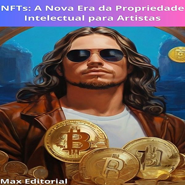 CRIPTOMOEDAS, BITCOINS & BLOCKCHAIN - 1 - NFTs: A nova Era da Propriedade Intelectual para Artistas