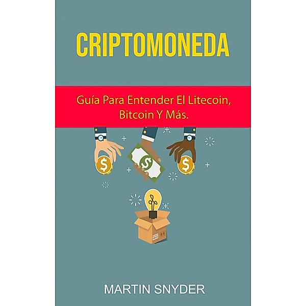 Criptomoneda: Guía Para Entender El Litecoin, Bitcoin Y Más. (A new life), Martin Snyder