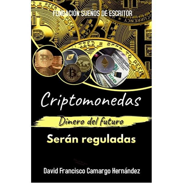 Criptomonedas Dinero Del futuro Serán Reguladas, David Francisco Camargo Hernández