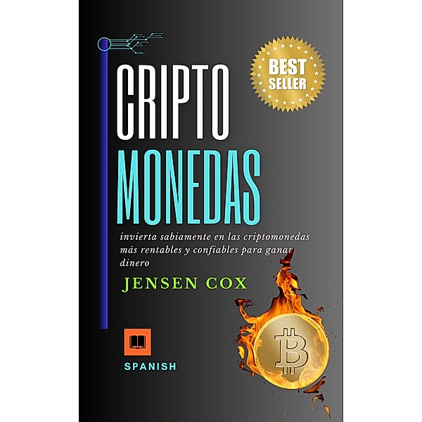 Criptomonedas: invierta sabiamente en las criptomonedas más rentables y confiables para ganar dinero, Jensen Cox