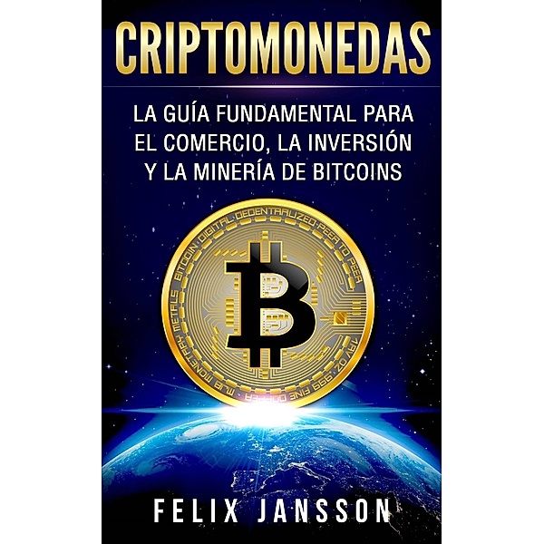 Criptomonedas: La Guía Fundamental para el Comercio, la Inversión y la Minería de Bitcoins, Felix Jansson