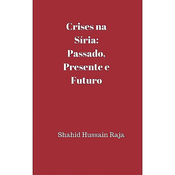 Crises na Síria: Passado, presente e futuro, Shahid Hussain Raja