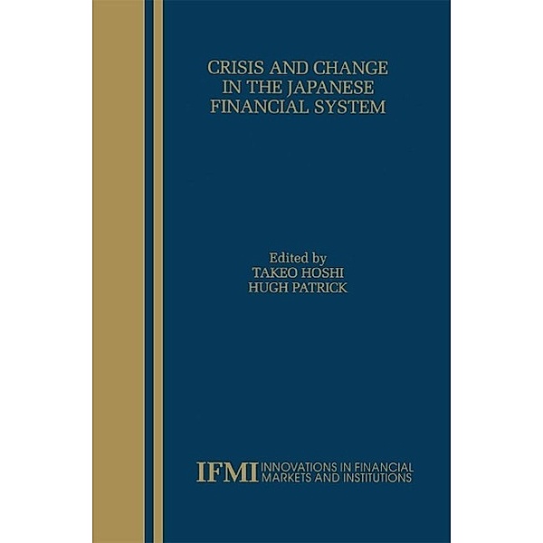 Crisis and Change in the Japanese Financial System / Innovations in Financial Markets and Institutions Bd.12