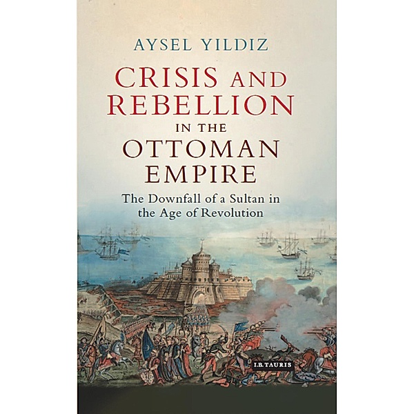 Crisis and Rebellion in the Ottoman Empire, Aysel Yildiz
