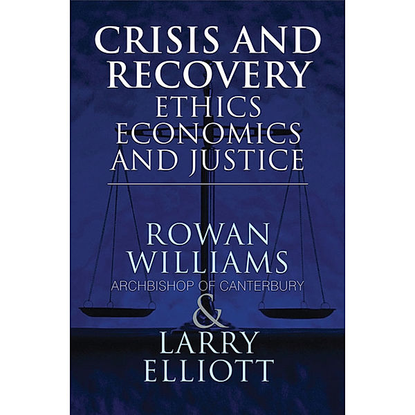 Crisis and Recovery: Ethics, Economics and Justice, Rowen Williams, Larry Elliot