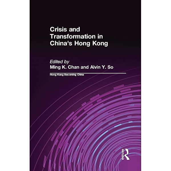 Crisis and Transformation in China's Hong Kong, Ming K. Chan, Alvin Y. So