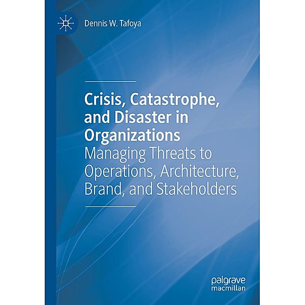 Crisis, Catastrophe, and Disaster in Organizations, Dennis W. Tafoya