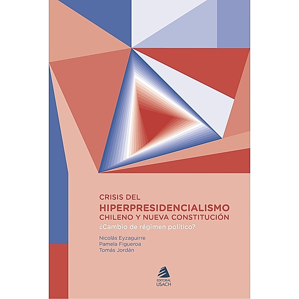 Crisis del hiper presidencialismo chileno y nueva constitución, Nicolás Eyzaguirre Guzmán, Pamela Figueroa Rubio, Tomás Jordán Díaz