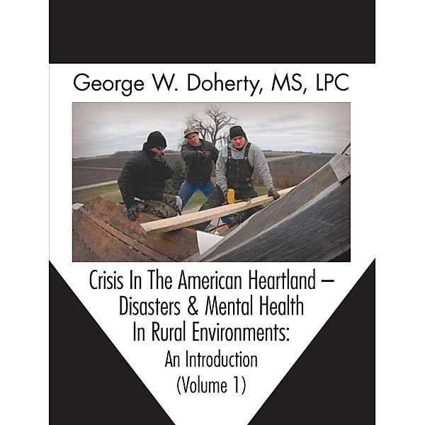 Crisis In The American Heartland -- Disasters & Mental Health In Rural Environments / Crisis In The American Heartland, George W. Doherty