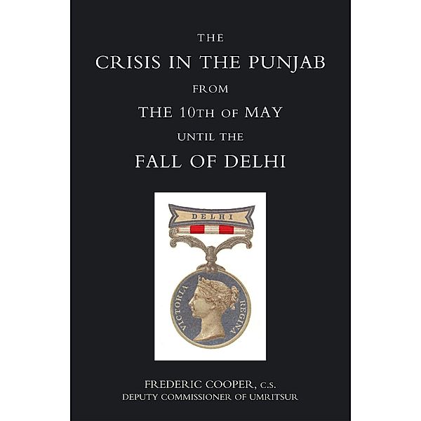 Crisis in the Punjab from the 10th of May until the Fall of Delhi (1857), Frederic Cooper