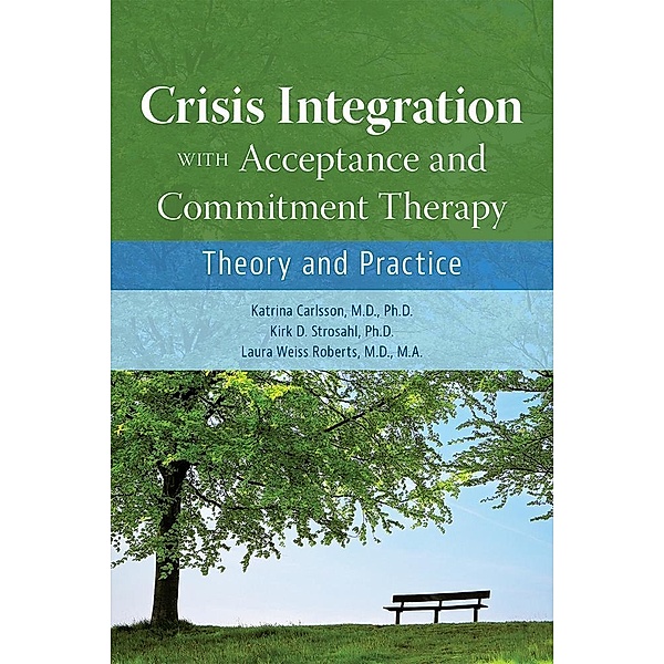 Crisis Integration With Acceptance and Commitment Therapy, Katrina Carlsson, Kirk D. Strosahl, Laura Weiss Roberts