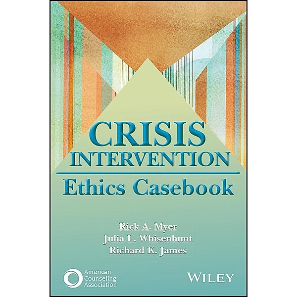 Crisis Intervention Ethics Casebook, Rick A. Myer, Julia L. Whisenhunt, Richard K. James