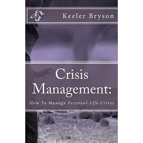 Crisis Management: How to Manage Personal Life Crises, Keeler Bryson