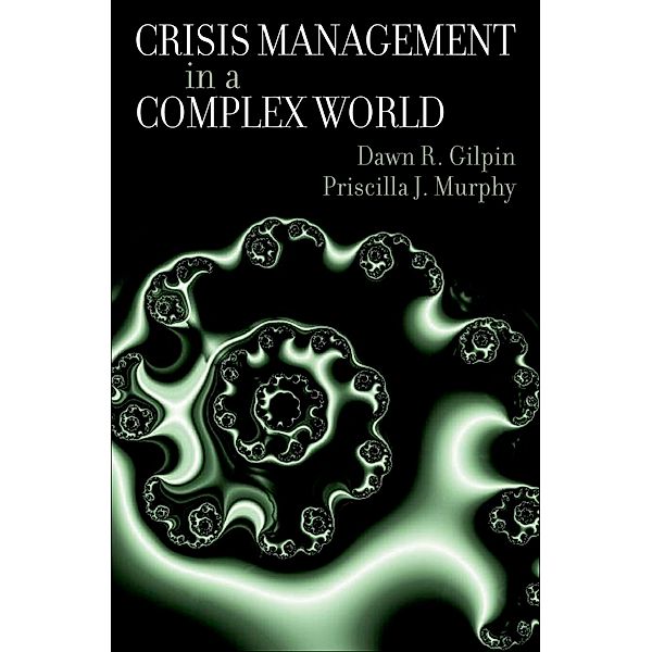 Crisis Management in a Complex World, Dawn R. Gilpin, Priscilla J. Murphy