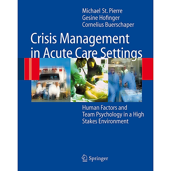 Crisis Management in Acute Care Settings, Michael St.Pierre, Gesine Hofinger, Cornelius Buerschaper