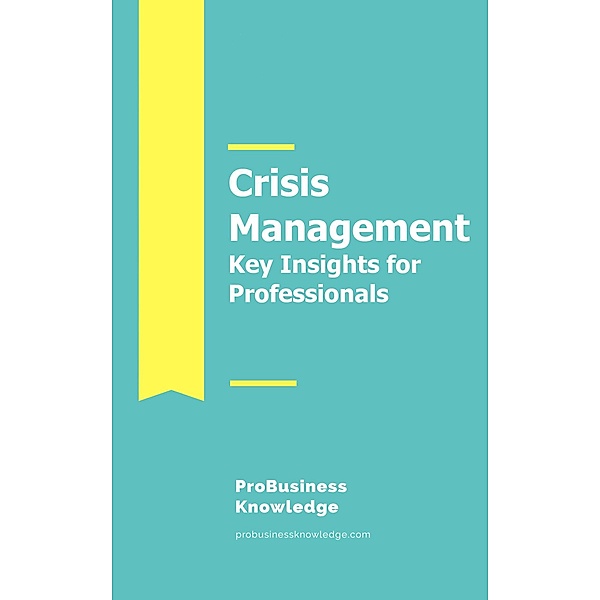 Crisis Management: Key Insights for Professionals, ProBusinessKnowledge Team
