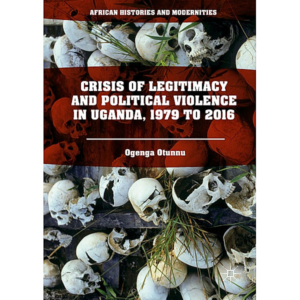 Crisis of Legitimacy and Political Violence in Uganda, 1979 to 2016, Ogenga Otunnu