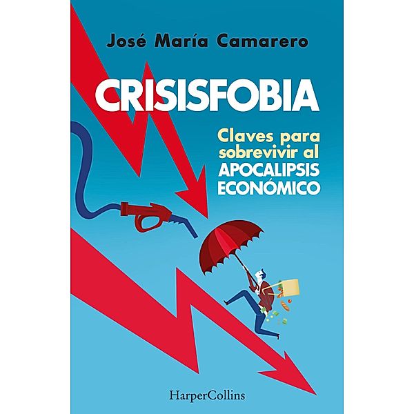 Crisisfobia. Claves para sobrevivir al apocalipsis económico, José María Camarero