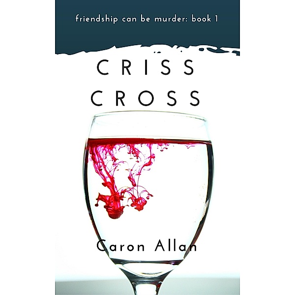 Criss Cross (Friendship can be murder, #1) / Friendship can be murder, Caron Allan