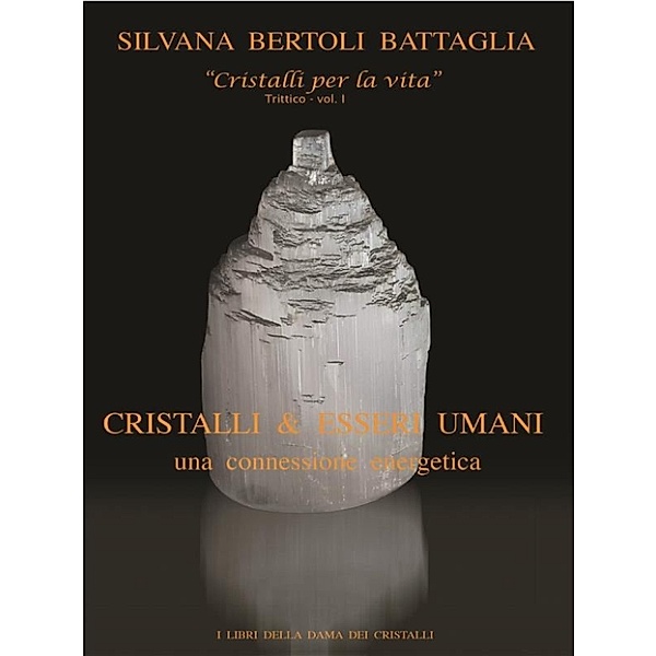 Cristalli & esseri umani. Una connessione energetica - Vol. 1 del trittico Cristalli per la vita, Silvana Bertoli Battaglia