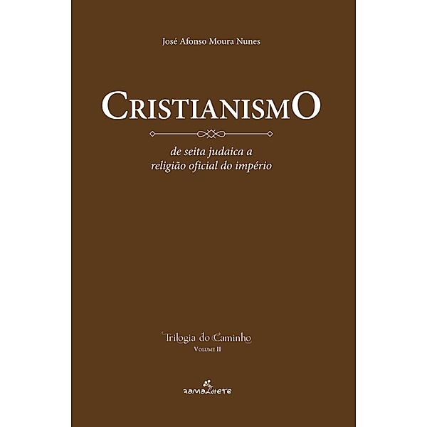 Cristianismo: de seita judaica a religião oficial do Império / Trilogia do caminho Bd.1, José Afonso Moura Nunes