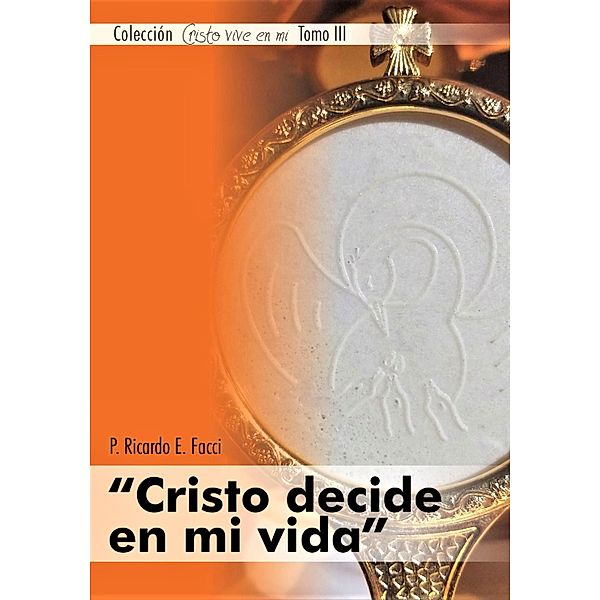 Cristo decide en mi vida / Cristo Vive en mí Bd.3, Ricardo E. Facci