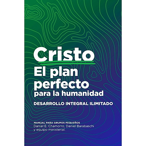 Cristo, el plan perfecto para la humanidad, Daniel Barabaschi, Daniel E. Chamorro
