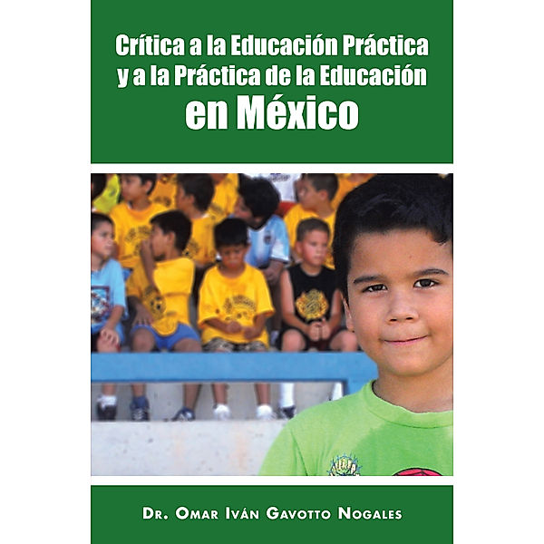Crítica a La Educación Práctica Y a La Práctica De La Educación En México, Dr. Omar Iván Gavotto ` Nogales