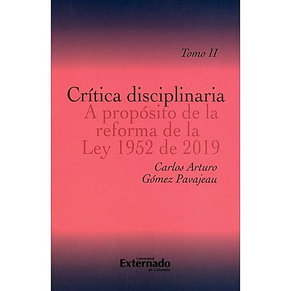 Crítica disciplinaria A propósito de la reforma de la Ley 1952 de 2019. Tomo II, Carlos Arturo Gómez Pavajeau