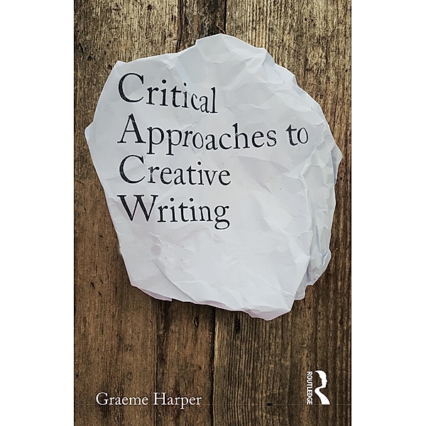 Critical Approaches to Creative Writing, Graeme Harper