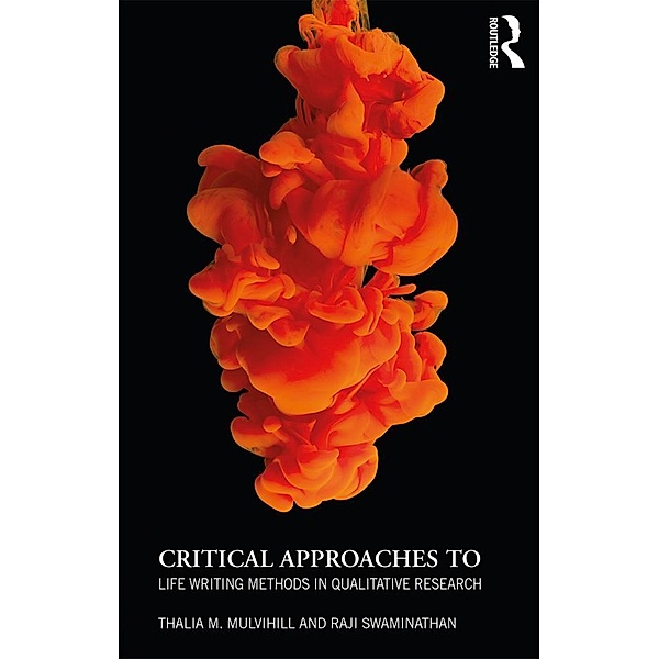 Critical Approaches to Life Writing Methods in Qualitative Research, Thalia M. Mulvihill, Raji Swaminathan