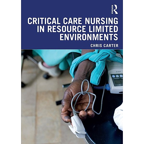 Critical Care Nursing in Resource Limited Environments, Chris Carter