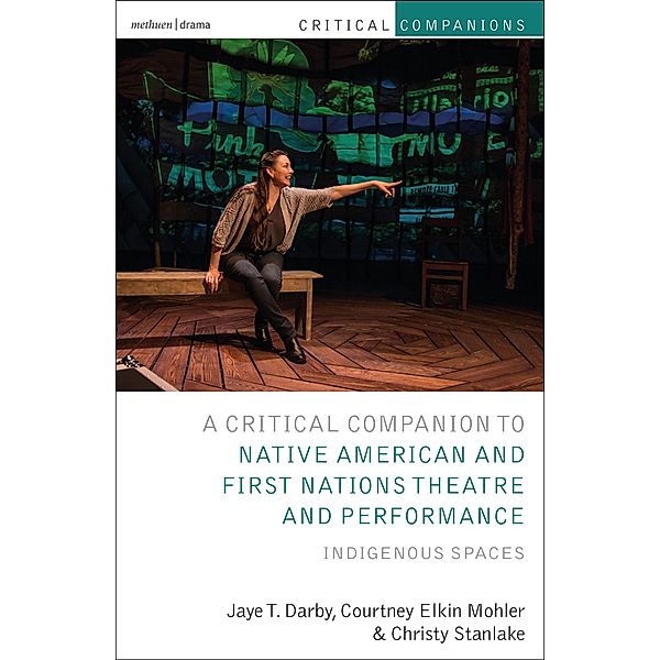 Critical Companion to Native American and First Nations Theatre and Performance, Jaye T. Darby, Courtney Elkin Mohler, Christy Stanlake