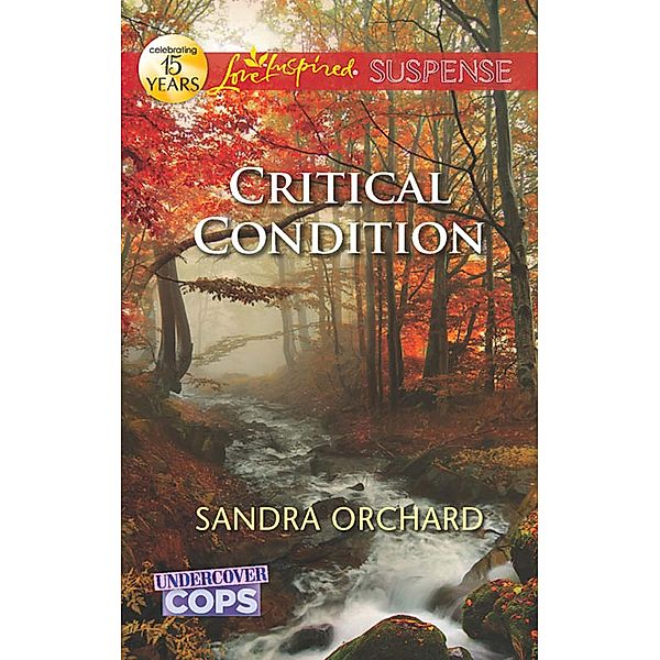 Critical Condition (Mills & Boon Love Inspired Suspense) (Undercover Cops, Book 3) / Mills & Boon Love Inspired Suspense, Sandra Orchard